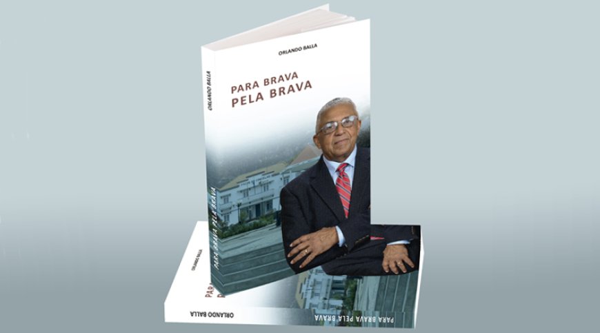 Livro de “Para Brava Pela Brava”, de Orlando Balla, deixa “pistas” sobre o desenvolvimento ilha Brava – Filomena Delgado