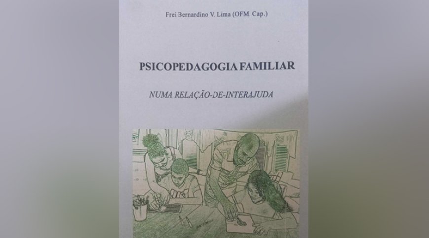 Brava: Frei Bernardino apresenta livro “Psicopedagogia familiar – uma relação de interajuda”